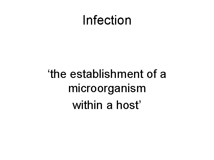 Infection ‘the establishment of a microorganism within a host’ 