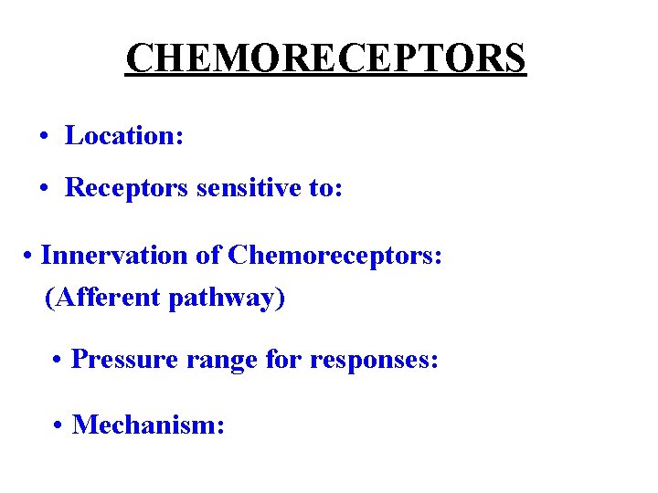 CHEMORECEPTORS • Location: • Receptors sensitive to: • Innervation of Chemoreceptors: (Afferent pathway) •