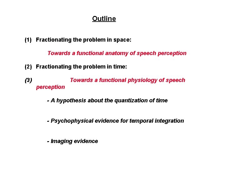 Outline (1) Fractionating the problem in space: Towards a functional anatomy of speech perception