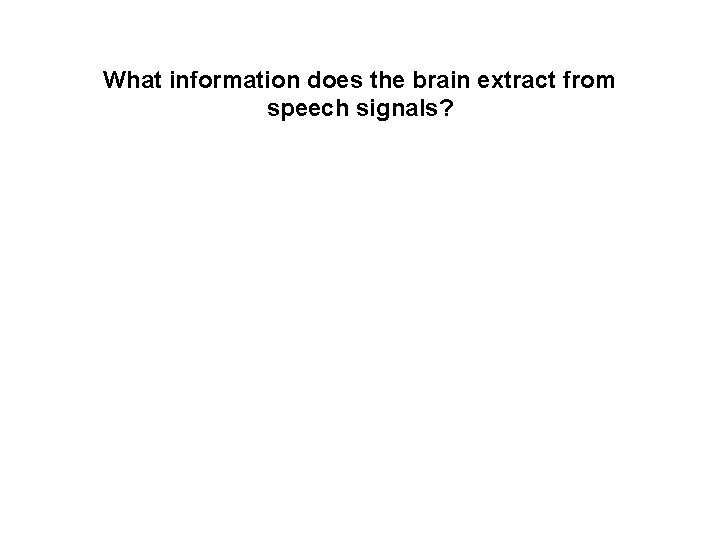 What information does the brain extract from speech signals? 