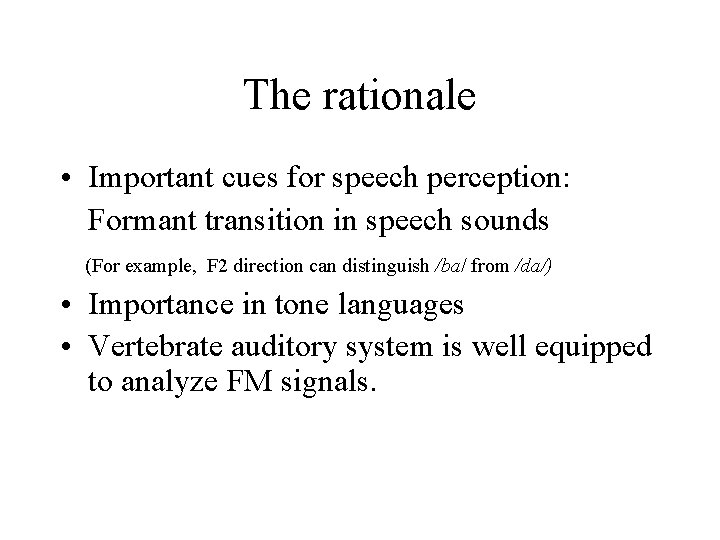 The rationale • Important cues for speech perception: Formant transition in speech sounds (For