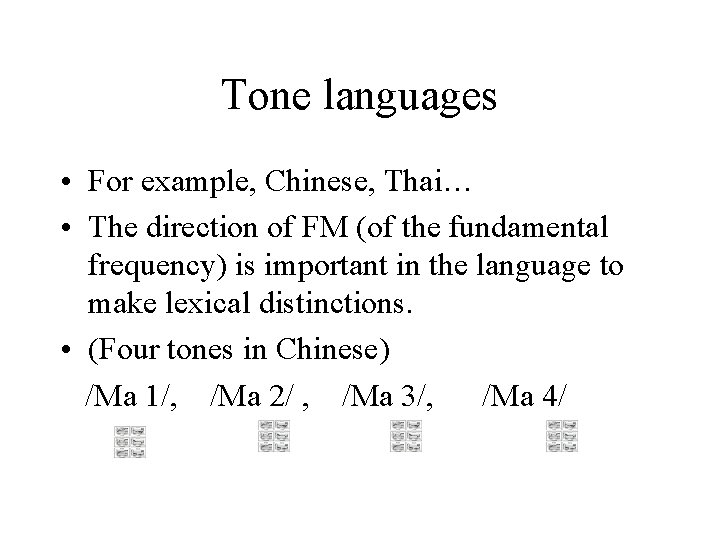 Tone languages • For example, Chinese, Thai… • The direction of FM (of the