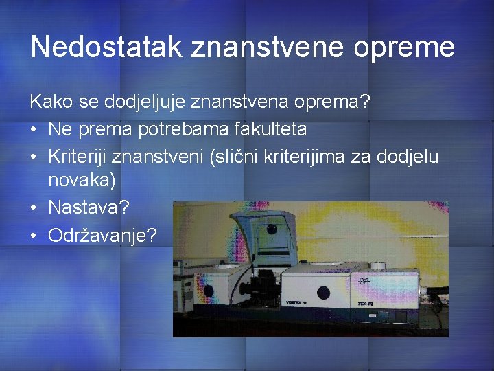 Nedostatak znanstvene opreme Kako se dodjeljuje znanstvena oprema? • Ne prema potrebama fakulteta •