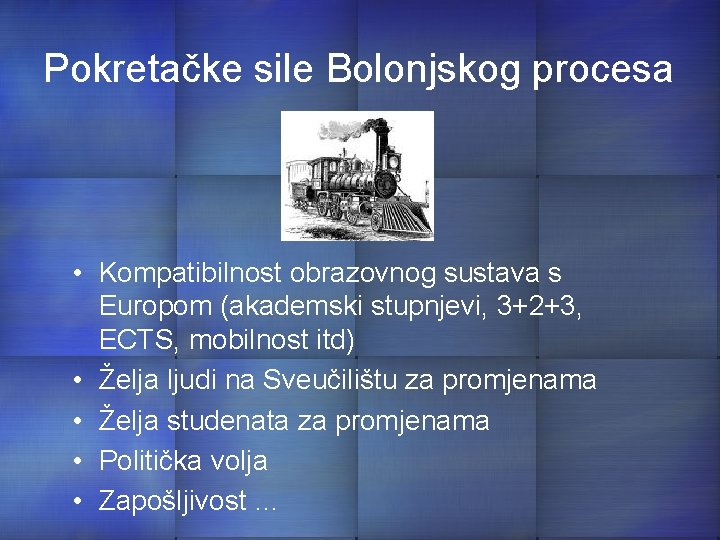 Pokretačke sile Bolonjskog procesa • Kompatibilnost obrazovnog sustava s Europom (akademski stupnjevi, 3+2+3, ECTS,