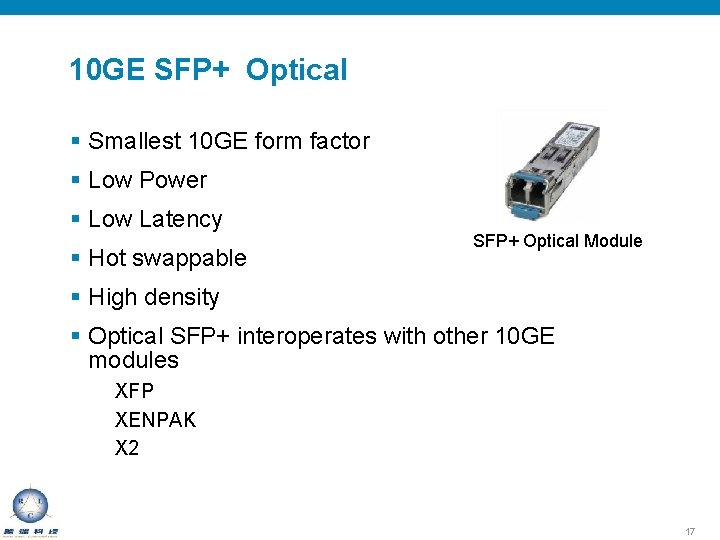 10 GE SFP+ Optical § Smallest 10 GE form factor § Low Power §