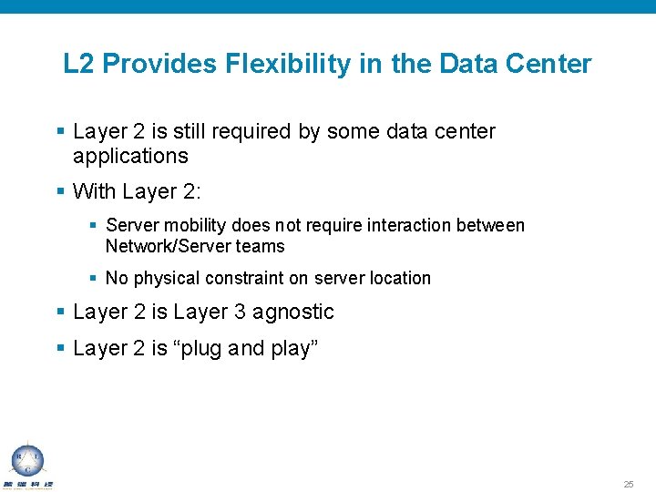 L 2 Provides Flexibility in the Data Center § Layer 2 is still required