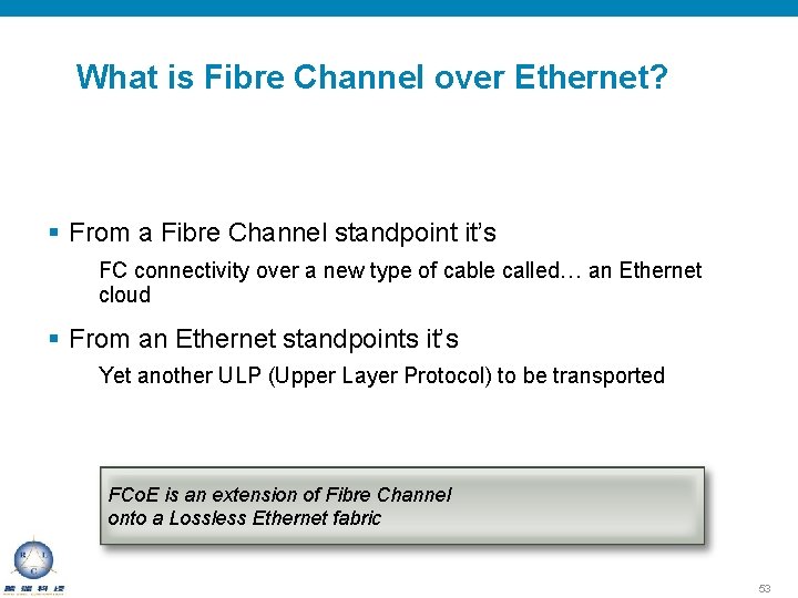 What is Fibre Channel over Ethernet? § From a Fibre Channel standpoint it’s FC