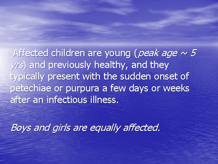 Affected children are young (peak age ~ 5 yrs) and previously healthy, and they