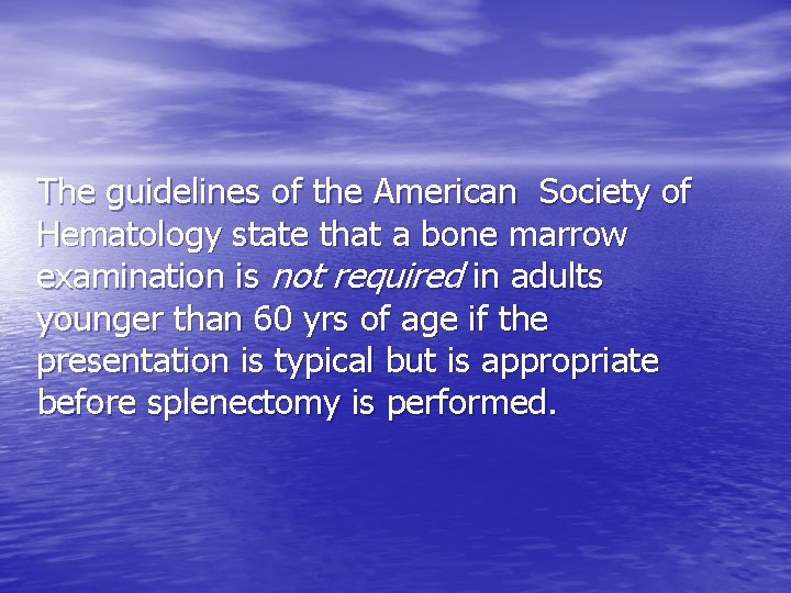The guidelines of the American Society of Hematology state that a bone marrow examination