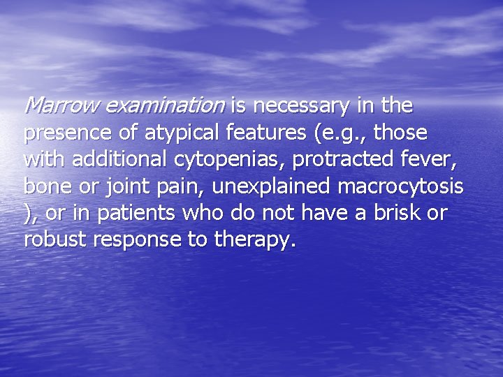 Marrow examination is necessary in the presence of atypical features (e. g. , those
