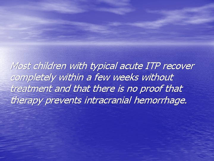 Most children with typical acute ITP recover completely within a few weeks without treatment