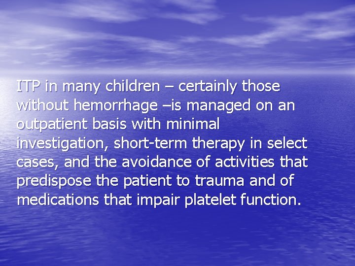 ITP in many children – certainly those without hemorrhage –is managed on an outpatient
