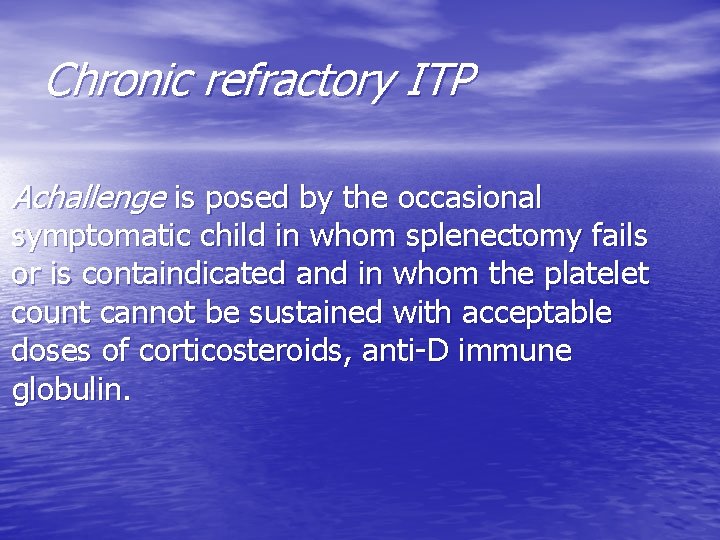 Chronic refractory ITP Achallenge is posed by the occasional symptomatic child in whom splenectomy