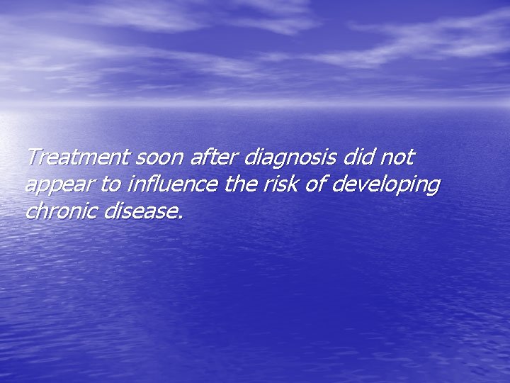 Treatment soon after diagnosis did not appear to influence the risk of developing chronic