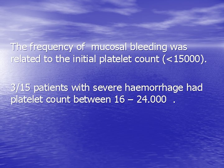 The frequency of mucosal bleeding was related to the initial platelet count (<15000). 3/15
