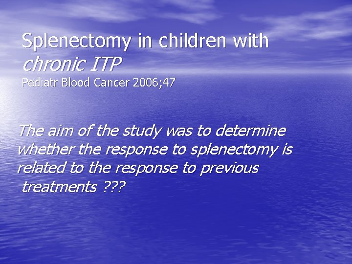 Splenectomy in children with chronic ITP Pediatr Blood Cancer 2006; 47 The aim of