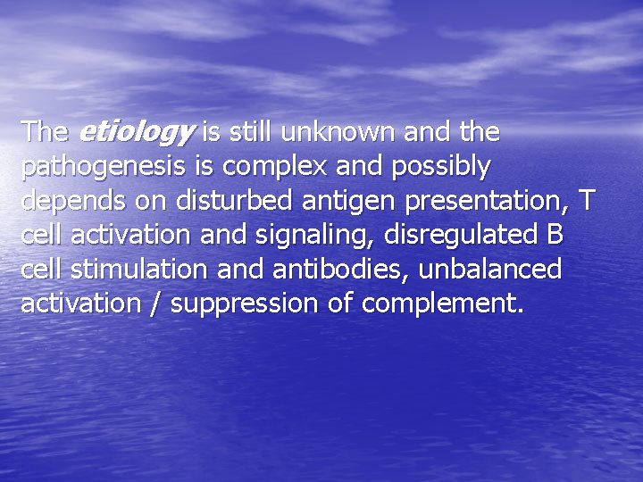 The etiology is still unknown and the pathogenesis is complex and possibly depends on