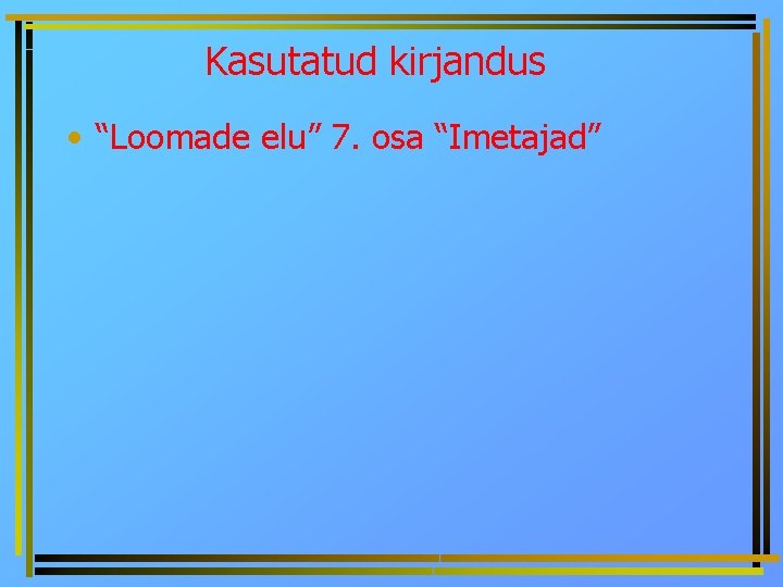 Kasutatud kirjandus • “Loomade elu” 7. osa “Imetajad” 