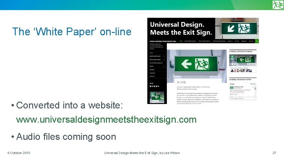 The ‘White Paper’ on-line • Converted into a website: www. universaldesignmeetstheexitsign. com • Audio