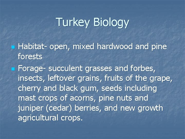 Turkey Biology n n Habitat- open, mixed hardwood and pine forests Forage- succulent grasses