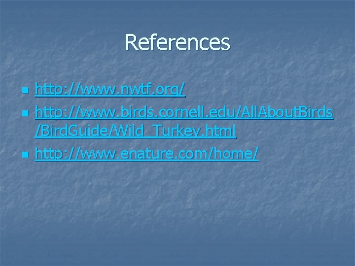 References n n n http: //www. nwtf. org/ http: //www. birds. cornell. edu/All. About.