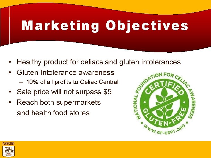 Marketing Objectives • Healthy product for celiacs and gluten intolerances • Gluten Intolerance awareness