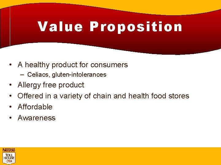 Value Proposition • A healthy product for consumers – Celiacs, gluten-intolerances • • Allergy