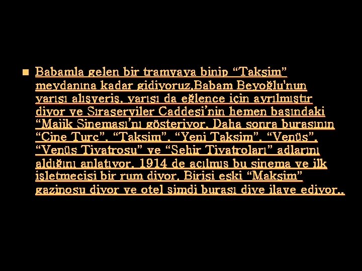 n Babamla gelen bir tramvaya binip “Taksim” meydanına kadar gidiyoruz. Babam Beyoğlu'nun yarısı alışveriş,