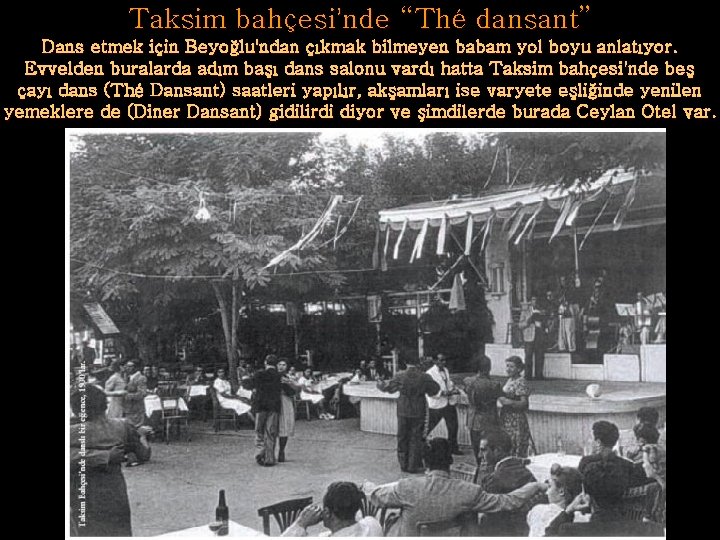 Taksim bahçesi’nde “Thé dansant” Dans etmek için Beyoğlu'ndan çıkmak bilmeyen babam yol boyu anlatıyor.