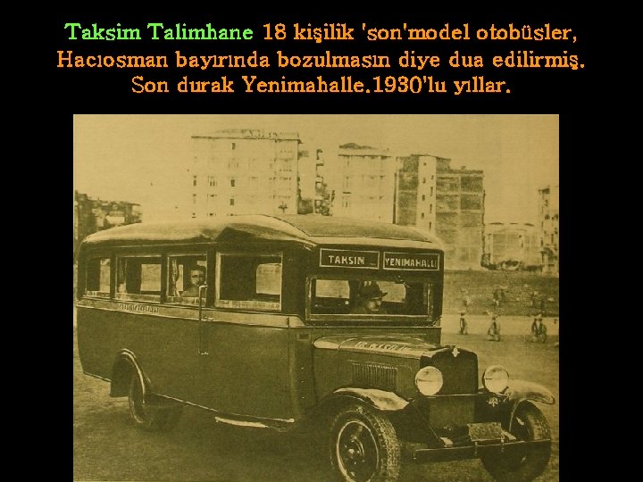 Taksim Talimhane 18 kişilik 'son'model otobüsler, Hacıosman bayırında bozulmasın diye dua edilirmiş. Son durak