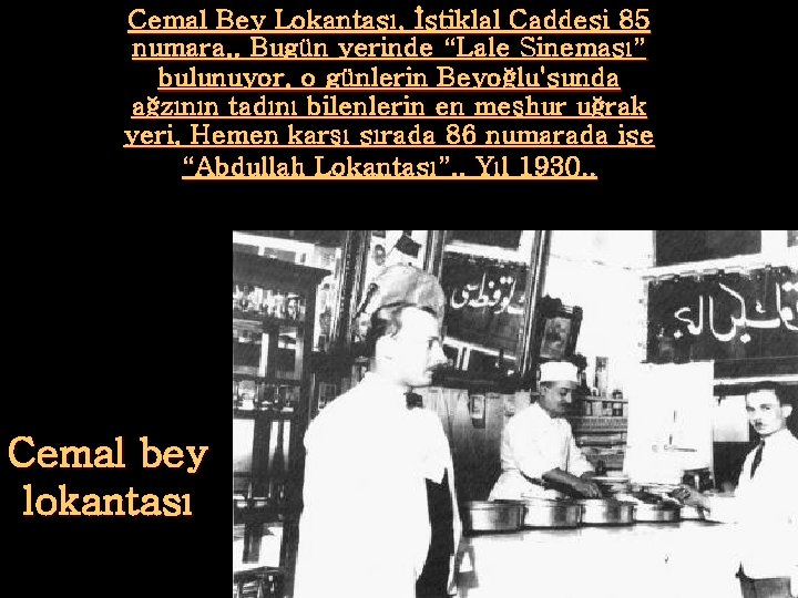 Cemal Bey Lokantası, İstiklal Caddesi 85 numara. . Bugün yerinde “Lale Sineması” bulunuyor. o