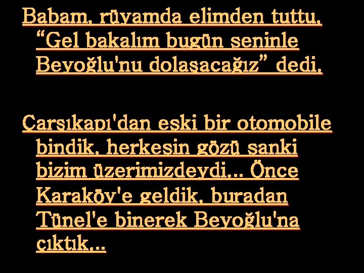 Babam, rüyamda elimden tuttu, “Gel bakalım bugün seninle Beyoğlu'nu dolaşacağız” dedi. Çarşıkapı'dan eski bir