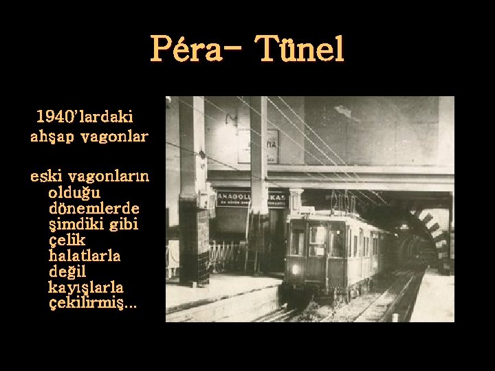 Péra- Tünel 1940’lardaki ahşap vagonlar eski vagonların olduğu dönemlerde şimdiki gibi çelik halatlarla değil