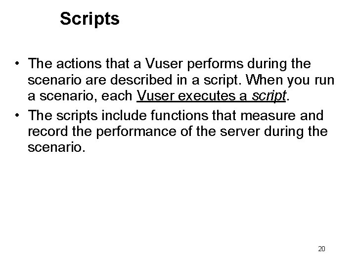 Scripts • The actions that a Vuser performs during the scenario are described in