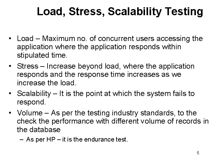 Load, Stress, Scalability Testing • Load – Maximum no. of concurrent users accessing the