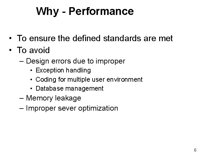 Why - Performance • To ensure the defined standards are met • To avoid