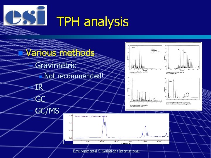 TPH analysis n Various methods – Gravimetric n Not recommended! – IR – GC/MS