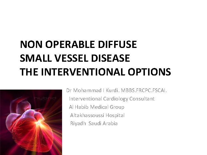 NON OPERABLE DIFFUSE SMALL VESSEL DISEASE THE INTERVENTIONAL OPTIONS Dr Mohammad I Kurdi. MBBS.