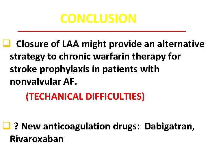 CONCLUSION q Closure of LAA might provide an alternative strategy to chronic warfarin therapy