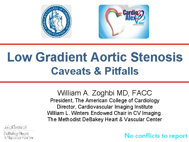 Low Gradient Aortic Stenosis Caveats & Pitfalls William A. Zoghbi MD, FACC President, The