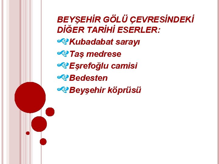 BEYŞEHİR GÖLÜ ÇEVRESİNDEKİ DİĞER TARİHİ ESERLER: Kubadabat sarayı Taş medrese Eşrefoğlu camisi Bedesten Beyşehir