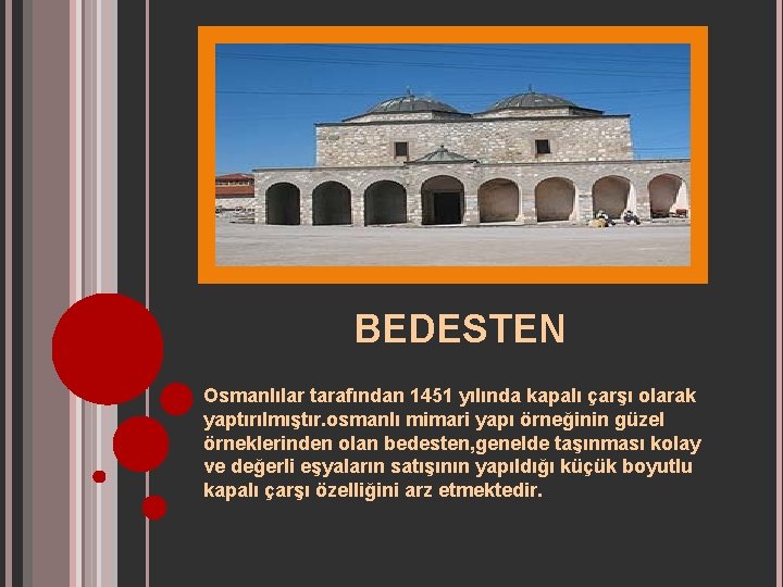 BEDESTEN Osmanlılar tarafından 1451 yılında kapalı çarşı olarak yaptırılmıştır. osmanlı mimari yapı örneğinin güzel