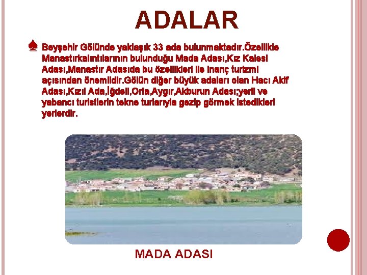 ADALAR ♠ Beyşehir Gölünde yaklaşık 33 ada bulunmaktadır. Özellikle Manastırkalıntılarının bulunduğu Mada Adası, Kız