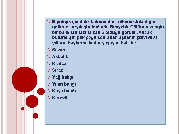 o Biyolojik çeşitlilik bakımından ülkemizdeki diğer göllerle karşılaştırıldığında Beyşehir Gölünün zengin bir balık faunasına