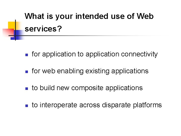 What is your intended use of Web services? n for application to application connectivity