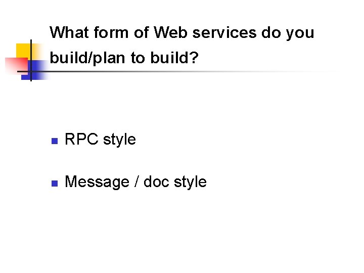 What form of Web services do you build/plan to build? n RPC style n