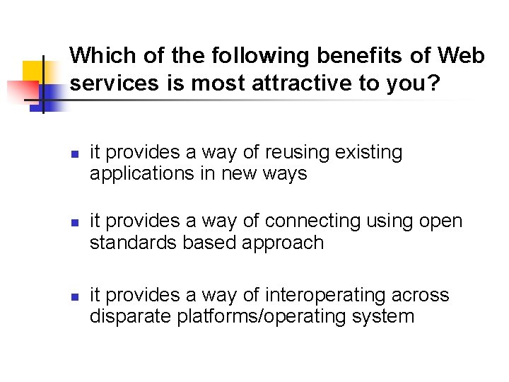 Which of the following benefits of Web services is most attractive to you? n