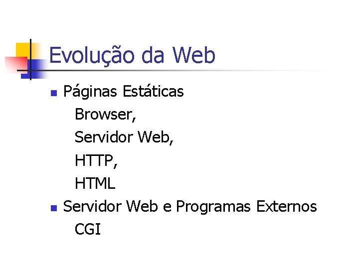 Evolução da Web n n Páginas Estáticas Browser, Servidor Web, HTTP, HTML Servidor Web