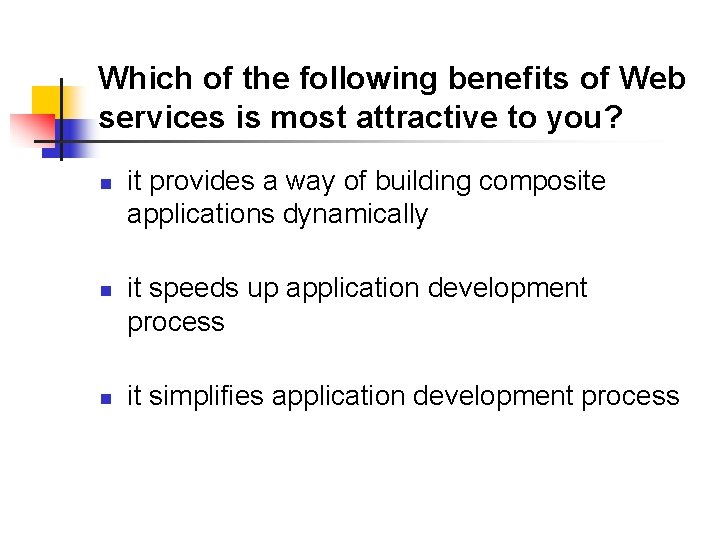 Which of the following benefits of Web services is most attractive to you? n