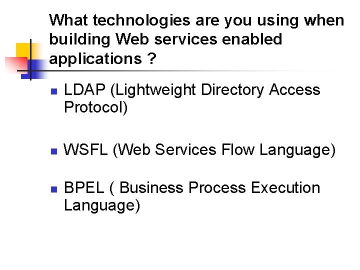 What technologies are you using when building Web services enabled applications ? n LDAP